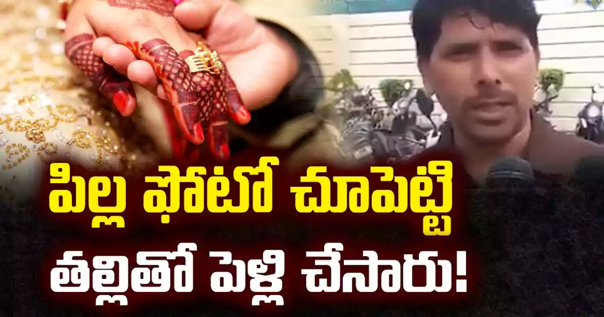 పిల్ల ఫోటో చూపెట్టి తల్లితో పెళ్లి చేసారు.