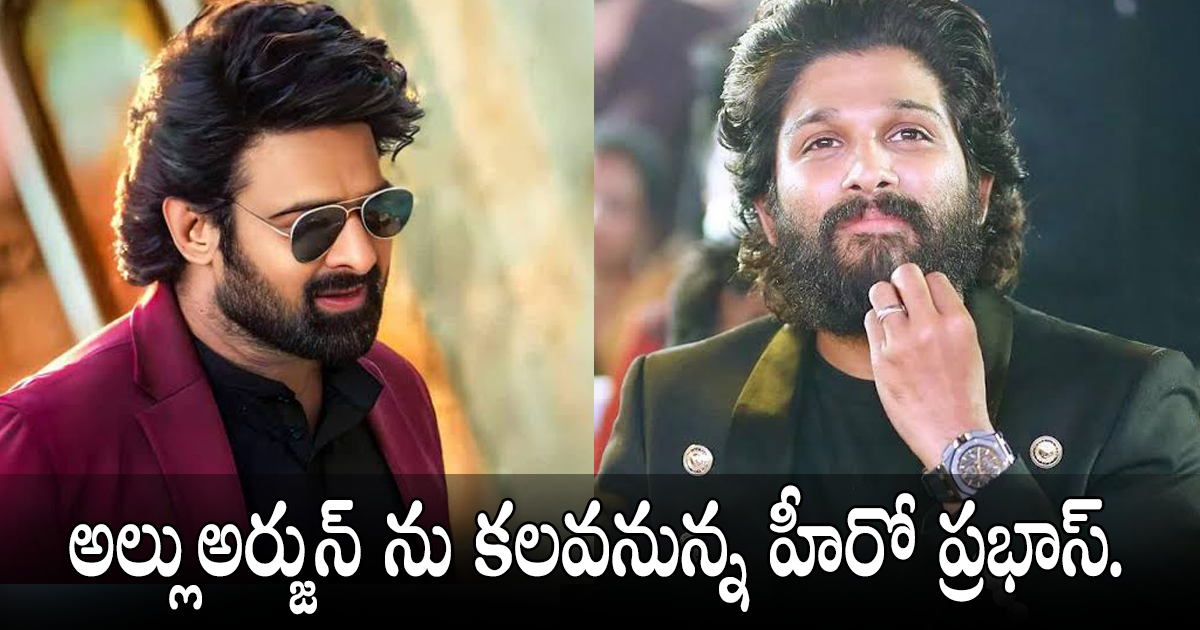 Prabhas | అల్లుఅర్జున్ ను కలవనున్న హీరో ప్రభాస్.