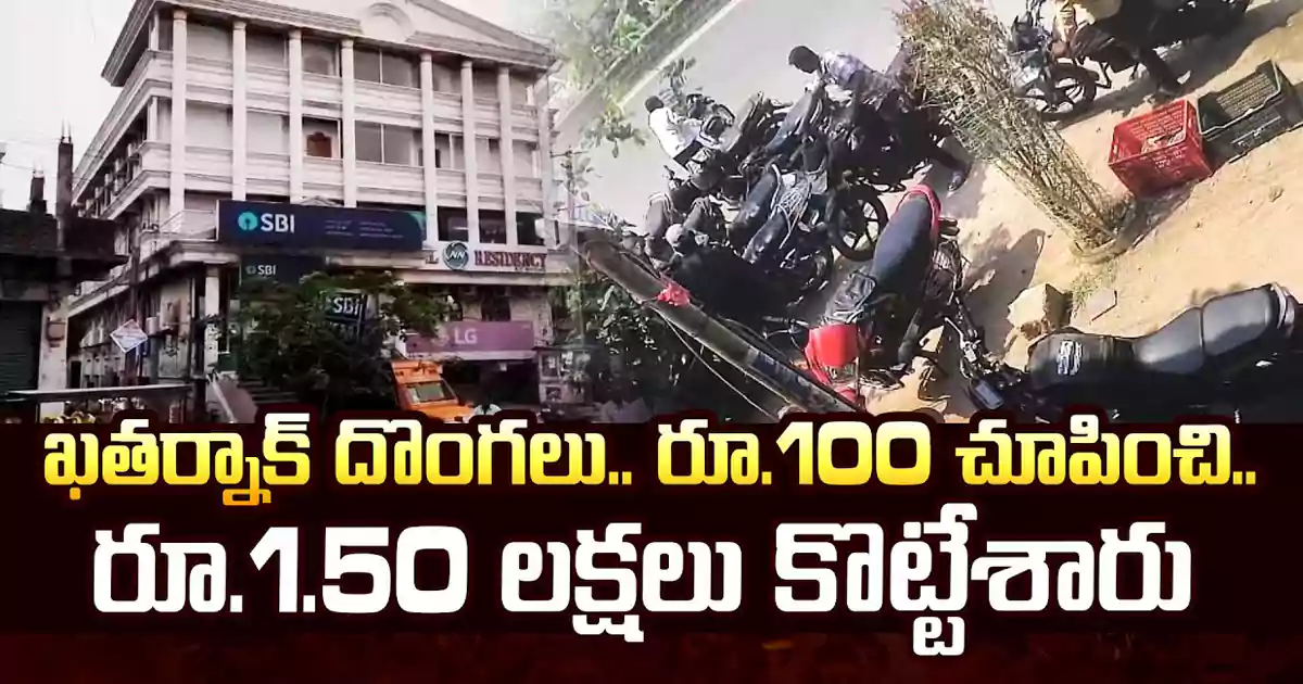 ఖతర్నాక్‌ దొంగలు.. రూ.100 చూపించి.. రూ.1.50 లక్షలు కొట్టేశారు.